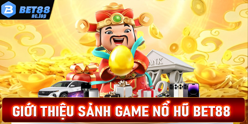 Giới thiệu sảnh game nổ hũ Bet88 