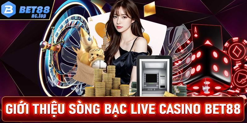 Giới thiệu tổng quan về sòng bạc Live Casino Bet88