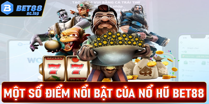 Một số điểm nổi bật của sân chơi cá cược nổ hũ Bet88 