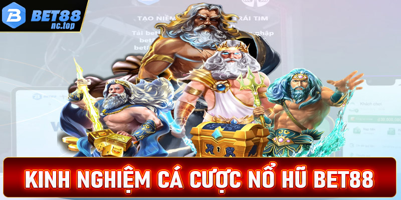 Chia sẻ kinh nghiệm cá cược nổ hũ Bet88 từ các lão làng