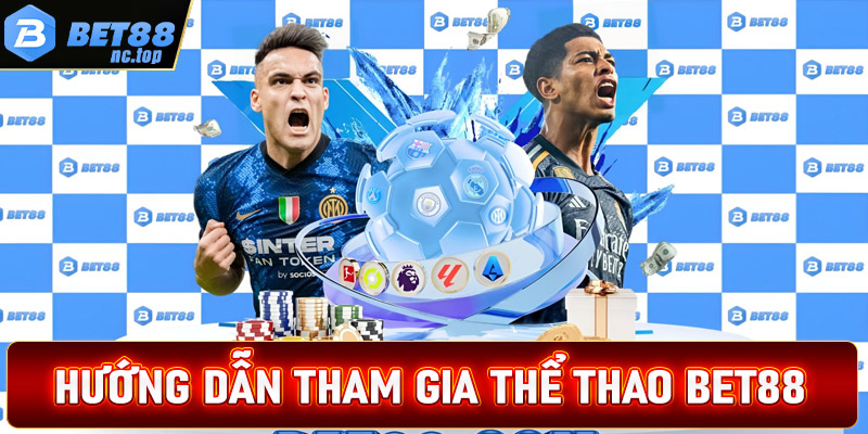 Hướng dẫn đầy đủ các bước tham gia cá cược thể thao Bet88 