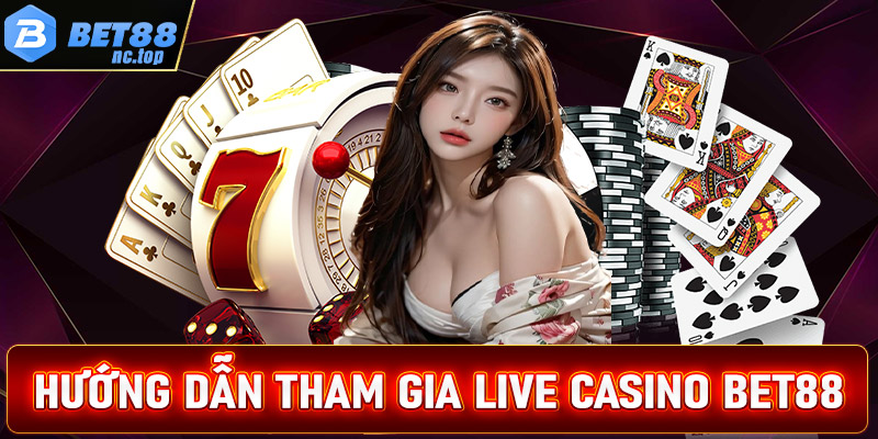 Hướng dẫn các bước tham gia cá cược live casino Bet88 nhanh chóng 