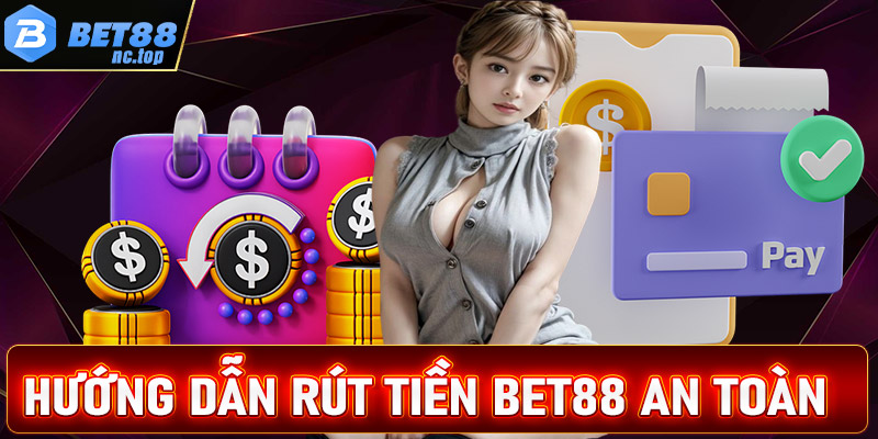 Hướng dẫn rút tiền BET88 an toàn vào tài khoản ngân hàng